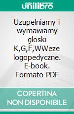 Uzupelniamy i wymawiamy gloski K,G,F,WWeze logopedyczne. E-book. Formato PDF ebook