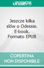 Jeszcze kilka slów o Odessie. E-book. Formato EPUB ebook