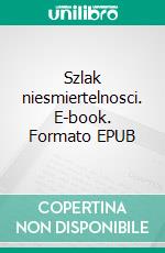 Szlak niesmiertelnosci. E-book. Formato EPUB ebook di Kamil Exner