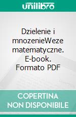 Dzielenie i mnozenieWeze matematyczne. E-book. Formato PDF ebook di Katarzyna Michalec