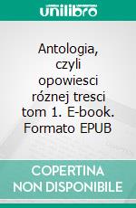 Antologia, czyli opowiesci róznej tresci tom 1. E-book. Formato EPUB ebook