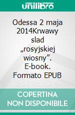 Odessa 2 maja 2014Krwawy slad „rosyjskiej wiosny”. E-book. Formato EPUB ebook