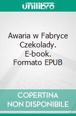 Awaria w Fabryce Czekolady. E-book. Formato EPUB ebook