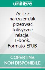 Zycie z narcyzemJak przetrwac toksyczne relacje. E-book. Formato EPUB ebook