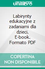 Labirynty edukacyjne z zadaniami dla dzieci. E-book. Formato PDF ebook