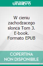 W cieniu zachodzacego slonca Tom 3. E-book. Formato EPUB ebook