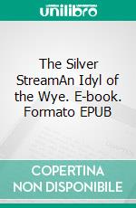 The Silver StreamAn Idyl of the Wye. E-book. Formato EPUB ebook