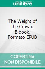 The Weight of the Crown. E-book. Formato EPUB ebook