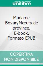 Madame BovaryMœurs de province. E-book. Formato EPUB ebook di Gustave Flaubert