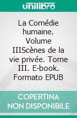 La Comédie humaine. Volume IIIScènes de la vie privée. Tome III. E-book. Formato EPUB ebook