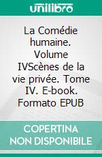 La Comédie humaine. Volume IVScènes de la vie privée. Tome IV. E-book. Formato EPUB ebook