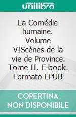 La Comédie humaine. Volume VIScènes de la vie de Province. Tome II. E-book. Formato EPUB ebook di Honoré de Balzac