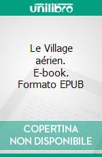 Le Village aérien. E-book. Formato EPUB ebook