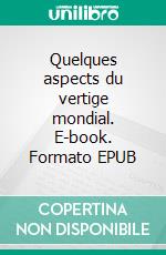 Quelques aspects du vertige mondial. E-book. Formato EPUB ebook