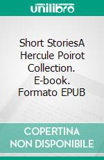 Short StoriesA Hercule Poirot Collection. E-book. Formato EPUB ebook di Agatha Christie