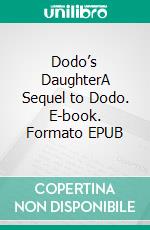 Dodo’s DaughterA Sequel to Dodo. E-book. Formato EPUB ebook