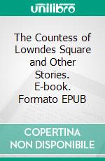 The Countess of Lowndes Square and Other Stories. E-book. Formato EPUB ebook