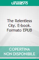 The Relentless City. E-book. Formato EPUB ebook di E.F. Benson