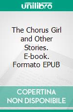 The Chorus Girl and Other Stories. E-book. Formato EPUB ebook