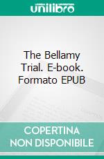 The Bellamy Trial. E-book. Formato EPUB ebook di Frances Noyes Hart