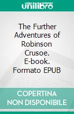 The Further Adventures of Robinson Crusoe. E-book. Formato EPUB ebook