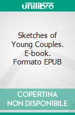 Sketches of Young Couples. E-book. Formato EPUB ebook di Charles Dickens