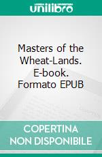 Masters of the Wheat-Lands. E-book. Formato EPUB ebook di Harold Bindloss