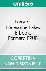 Larry of Lonesome Lake. E-book. Formato EPUB ebook