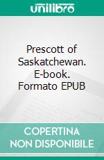 Prescott of Saskatchewan. E-book. Formato EPUB ebook di Harold Bindloss