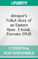 Almayer’s FollyA Story of an Eastern River. E-book. Formato EPUB ebook