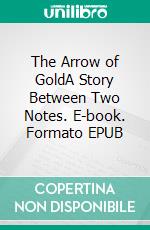 The Arrow of GoldA Story Between Two Notes. E-book. Formato EPUB ebook