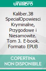 Kaliber.38 SpecialOpowiesci Kryminalne, Przygodowe i Niesamowite. Tom 3. E-book. Formato EPUB ebook di Anonymous Anonymous