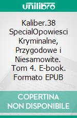 Kaliber.38 SpecialOpowiesci Kryminalne, Przygodowe i Niesamowite. Tom 4. E-book. Formato EPUB ebook di Anonymous Anonymous