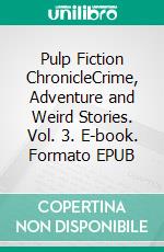 Pulp Fiction ChronicleCrime, Adventure and Weird Stories. Vol. 3. E-book. Formato EPUB ebook di Anonymous Anonymous