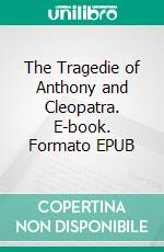 The Tragedie of Anthony and Cleopatra. E-book. Formato EPUB ebook di William Shakespeare