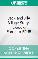 Jack and JillA Village Story. E-book. Formato EPUB ebook di Louisa May Alcott