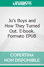 Jo’s Boys and How They Turned Out. E-book. Formato EPUB ebook di Louisa May Alcott