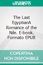 The Last EgyptianA Romance of the Nile. E-book. Formato EPUB ebook