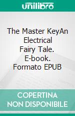 The Master KeyAn Electrical Fairy Tale. E-book. Formato EPUB ebook