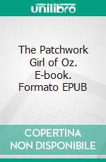 The Patchwork Girl of Oz. E-book. Formato EPUB ebook