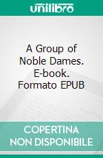 A Group of Noble Dames. E-book. Formato EPUB ebook