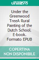 Under the Greenwood TreeA Rural Painting of the Dutch School. E-book. Formato EPUB