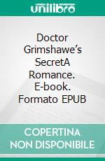 Doctor Grimshawe’s SecretA Romance. E-book. Formato EPUB ebook