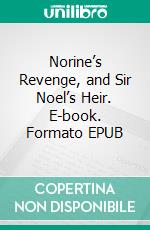 Norine’s Revenge, and Sir Noel’s Heir. E-book. Formato EPUB ebook