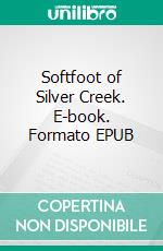 Softfoot of Silver Creek. E-book. Formato EPUB ebook di Robert Leighton