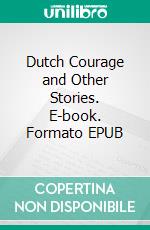 Dutch Courage and Other Stories. E-book. Formato EPUB ebook