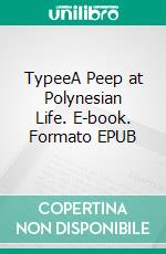 TypeeA Peep at Polynesian Life. E-book. Formato EPUB ebook