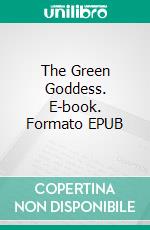 The Green Goddess. E-book. Formato EPUB ebook di Louise Jordan Miln