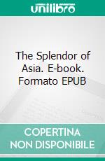 The Splendor of Asia. E-book. Formato EPUB ebook