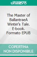 The Master of BallantraeA Winter’s Tale. E-book. Formato EPUB ebook di Robert Louis Stevenson